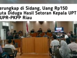 Terungkap di Persidangan! Aliran Rp150 Juta Diduga Hasil Pemerasan di Dinas PUPR Riau